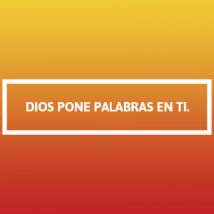 DIOS PONE PALABRAS EN TI.
