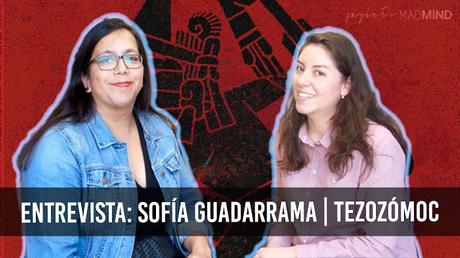 [ENTREVISTA] Sofía Guadarrama Collado, Tezozómoc