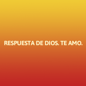 RESPUESTA DE DIOS. TE AMO.