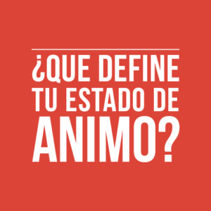 ¿QUE DEFINE TU ESTADO DE ANIMO?