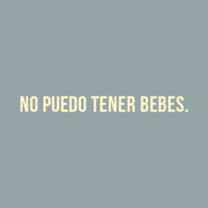 NO PUEDO TENER BEBES.