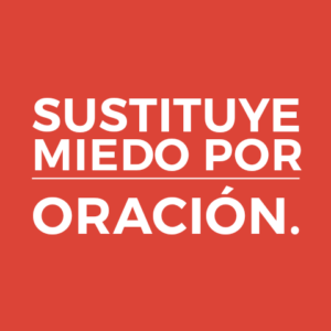 SUSTITUYE MIEDO POR ORACIÓN