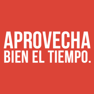 APROVECHA BIEN EL TIEMPO. APROVECHA BIEN EL TIEMPO.