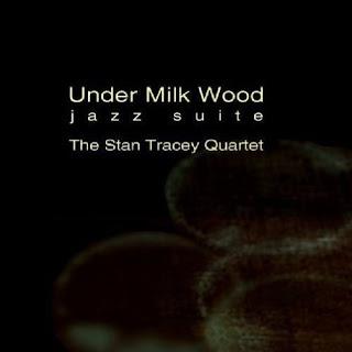 Stan Tracey-Under Milk Wood (ReSteamed Records, 2010) STAN TRACEY: The Stan Tracey Quartet-Under Milk Wood, Jazz Suite