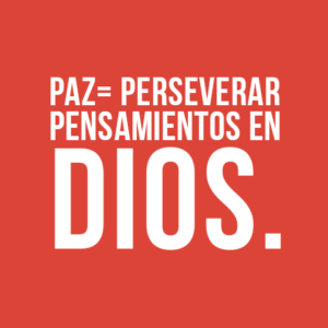 Paz=Perseverar pensamientos en DIOS.