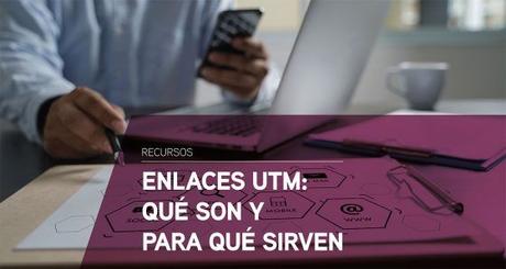 Enlaces UTM: Qué son y para qué sirven Enlaces UTM: Qué son y para qué sirven