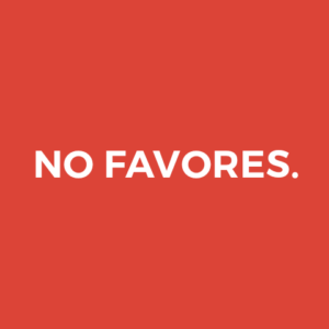 NO FAVORES.
