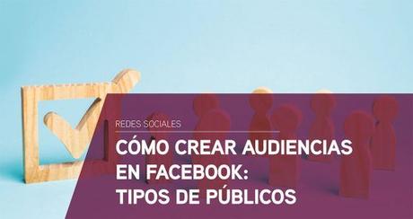 Cómo crear audiencias en Facebook: Tipos de públicos