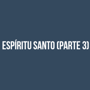 ESPÍRITU SANTO (PARTE 3)