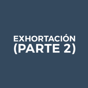 EXHORTACIÓN (PARTE 2)