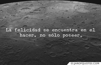 La Felicidad se encuentra en Hacer, no solo en Poseer La Felicidad se encuentra en Hacer, no solo en Poseer