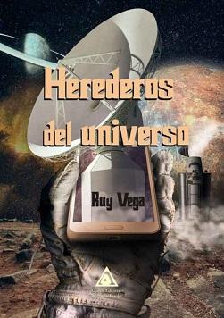 Portada de Herederos del universo, de Ruy Vega, en la que una mano enfundada en un traje espacial sujeta una antena de comunicación. Al fondo, el suelo de un planeta rocoso y, en el cielo, un planeta similar a Urano pero con un anillo.