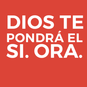 DIOS TE PONDRÁ EL SI. ORA.