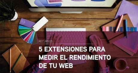 5 Extensiones para medir el rendimiento de tu web