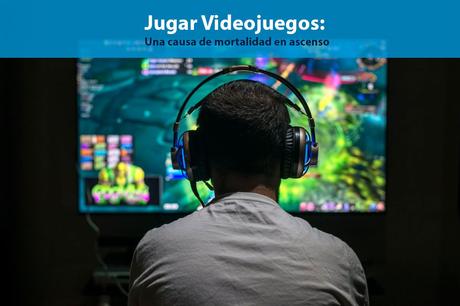 Jugar videojuegos: Una causa de mortalidad en ascenso