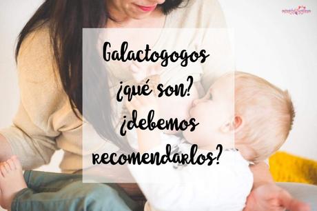 Galactogogos ¿qué son? ¿debemos recomendarlos?