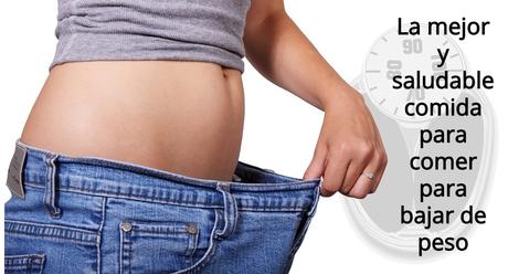 La mejor y saludable comida para comer para bajar de peso
