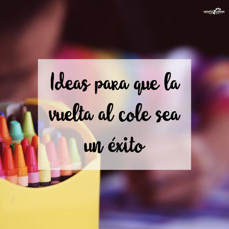 Ideas para que la vuelta al cole sea un éxito en tu casa