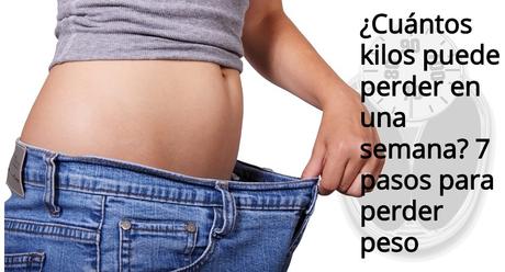 ¿Cuántos kilos puede perder en una semana? 7 pasos para perder peso