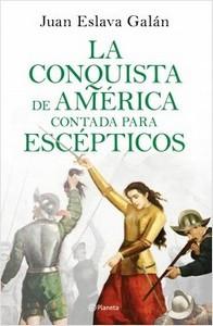 “La conquista de América contada para escépticos”, de Juan Eslava Galán