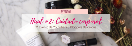 Haul #2 de Youtubers & Bloggers Barcelona: ¡Cuidado corporal! #7beautybcn