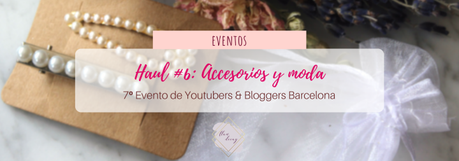 Haul #6 de Youtubers & Bloggers Barcelona: ¡Accesorios y moda! #7beautybcn