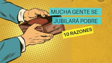 Mucha Gente Se Jubilará Pobre. Y Estas Son Las 10 Razones