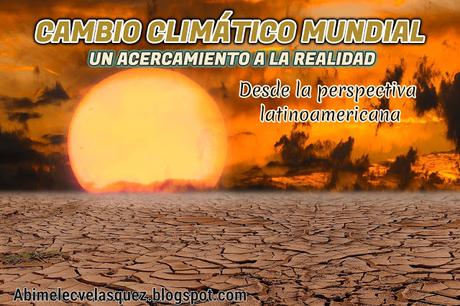 CAMBIO CLIMÁTICO MUNDIAL: UN ACERCAMIENTO A LA REALIDAD DESDE LA PERSPECTIVA LATINOAMERICANA