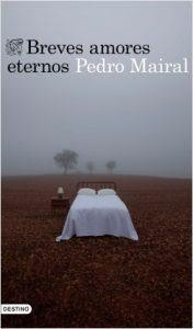 Novedad editorial: Breves amores eternos de Pedro Mairal (Destino, 15 de octubre de 2019)