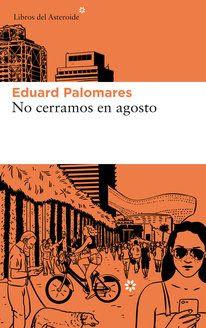 Reseña: No cerramos en agosto de Eduard Palomares (Libros del Asteroide, junio 2019)