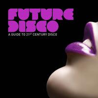 FUTURE DISCO - A GUIDE TO 21ST CENTURY DISCO