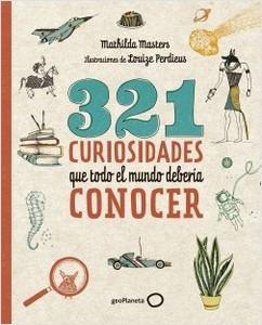 “321 curiosidades que todo el mundo debería conocer”, de Mathilda Masters (ilustraciones de Louize Perdieus)