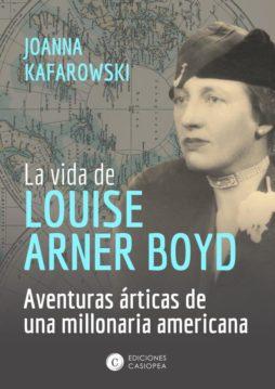 “La vida de Louise Arner Boyd”, de Joanna Kafarowski “La vida de Louise Arner Boyd”, de Joanna Kafarowski