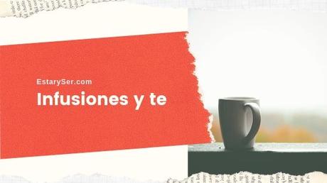 Infusiones y te, usos y propiedades.