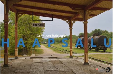 CRÓNICAS BÁLTICAS: HAAPSALU, DÍAS DE NOSTALGIA