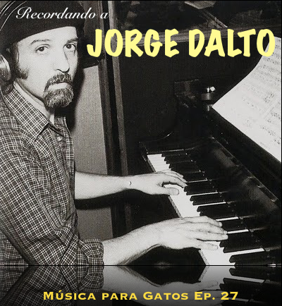 Música para Gatos – Ep. 27 - Recordando a Jorge Dalto.El ...