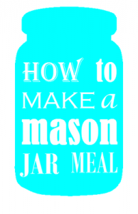 How to Make a Mason Jar Meal