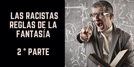Las reglas racistas de la fantasía 2° parte Las reglas racistas de la fantasía 2° parte