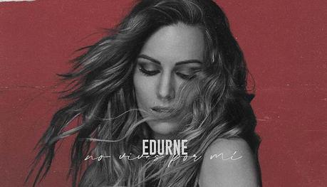 Edurne presenta su nuevo single, ‘No vives por mi’ Nuevo single de Edurne