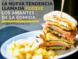 La nueva tendencia llamada “foodie”; los amantes de la comida