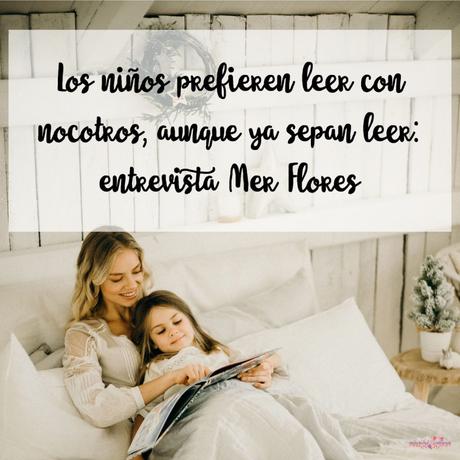 Los niños prefieren leer con nosotros, aunque ya sepan leer: entrevista a Mer Flores