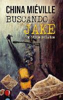 Buscando a Jake y otros relatos, de China Miéville