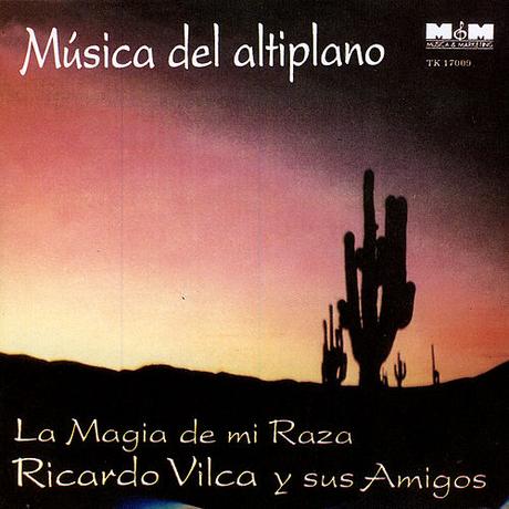 Ricardo Vilca Y Sus Amigos - Música Del Altiplano - La Magia De Mi Raza (1993)