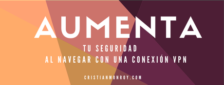 Aumenta tu seguridad al navegar con una conexión VPN Aumenta tu seguridad al navegar con una conexión VPN