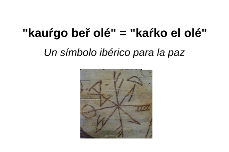 «kauŕgo beř olé» = «kaŕko el olé». Un símbolo ibérico para la paz.