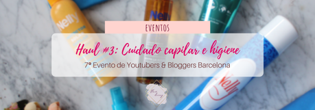 Haul #3 de Youtubers & Bloggers Barcelona: ¡Cuidado capilar e higiene! #7beautybcn