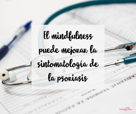 El mindfulness puede mejorar la sintomatología de la psoriasis