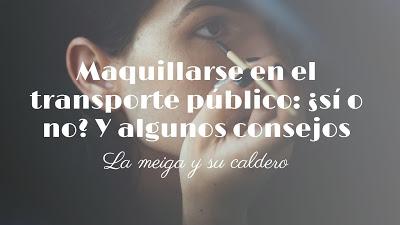 Maquillaje en el transporte público: ¿sí o no? Y algunos consejos