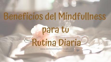 Beneficios del Mindfullness para tu Rutina Diaria