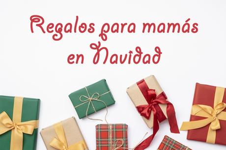 La lista de regalos para mamás en Navidad